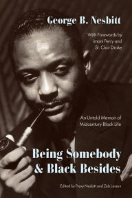 Title: Being Somebody and Black Besides: An Untold Memoir of Midcentury Black Life, Author: George B. Nesbitt