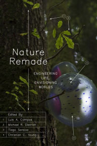 Title: Nature Remade: Engineering Life, Envisioning Worlds, Author: Luis A. Campos