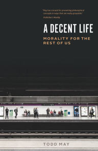 Free mp3 audiobooks for downloading A Decent Life: Morality for the Rest of Us iBook RTF CHM by Todd May (English literature) 9780226786346