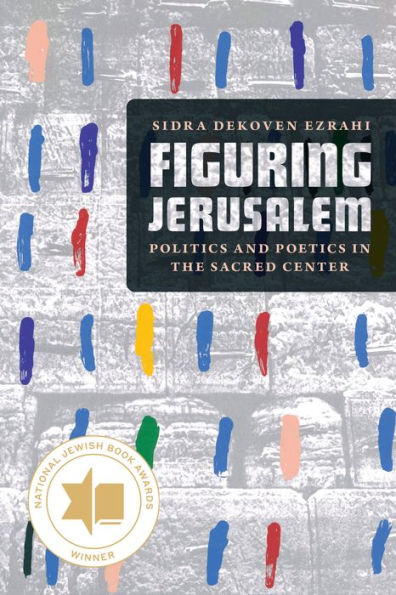 Figuring Jerusalem: Politics and Poetics the Sacred Center