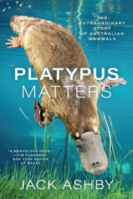 Title: Platypus Matters: The Extraordinary Story of Australian Mammals, Author: Jack Ashby