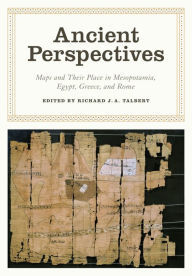 Title: Ancient Perspectives: Maps and Their Place in Mesopotamia, Egypt, Greece, and Rome, Author: Richard J. A. Talbert