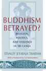 Buddhism Betrayed?: Religion, Politics, and Violence in Sri Lanka