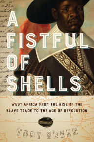 Amazon free audio books download A Fistful of Shells: West Africa from the Rise of the Slave Trade to the Age of Revolution in English PDB by Toby Green 9780226789736