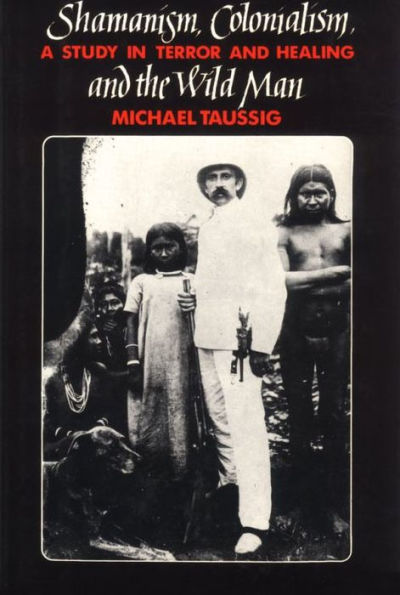 Shamanism, Colonialism, and the Wild Man: A Study in Terror and Healing / Edition 2