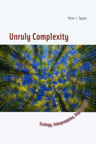 Title: Unruly Complexity: Ecology, Interpretation, Engagement, Author: Peter J. Taylor