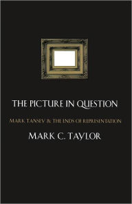 Title: The Picture in Question: Mark Tansey and the Ends of Representation, Author: Mark C. Taylor