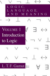 Title: Logic, Language, and Meaning, Volume 1: Introduction to Logic, Author: L. T. F. Gamut