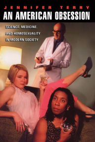 Title: An American Obsession: Science, Medicine, and Homosexuality in Modern Society / Edition 1, Author: Jennifer Terry