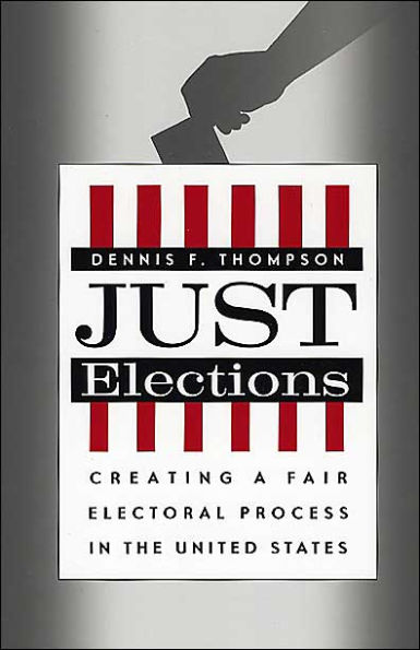 Just Elections: Creating a Fair Electoral Process in the United States / Edition 1