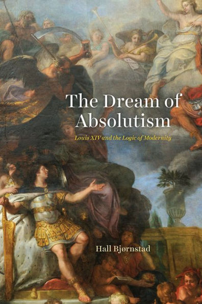 the Dream of Absolutism: Louis XIV and Logic Modernity