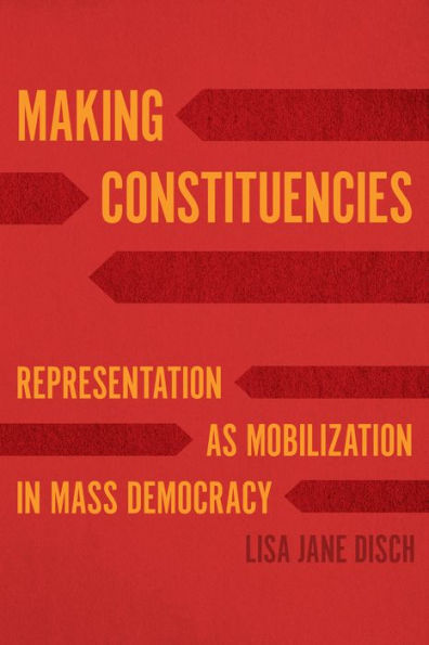 Making Constituencies: Representation as Mobilization Mass Democracy