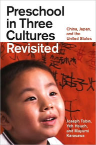 Title: Preschool in Three Cultures Revisited: China, Japan, and the United States, Author: Joseph Tobin