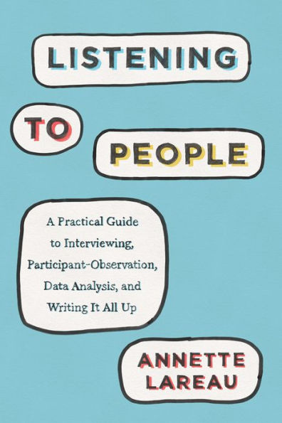 Listening to People: A Practical Guide Interviewing, Participant Observation, Data Analysis, and Writing It All Up