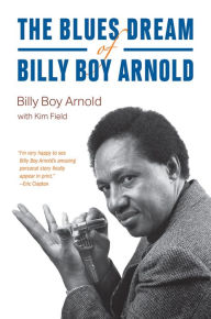 Title: The Blues Dream of Billy Boy Arnold, Author: Billy Boy Arnold