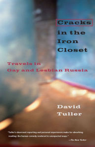 Title: Cracks in the Iron Closet: Travels in Gay and Lesbian Russia / Edition 2, Author: David Tuller