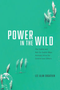 Download a book for free online Power in the Wild: The Subtle and Not-So-Subtle Ways Animals Strive for Control over Others by Lee Alan Dugatkin 9780226815947 (English literature)