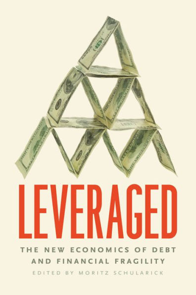 Leveraged: The New Economics of Debt and Financial Fragility