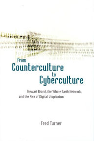 Title: From Counterculture to Cyberculture: Stewart Brand, the Whole Earth Network, and the Rise of Digital Utopianism / Edition 1, Author: Fred Turner