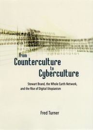 Title: From Counterculture to Cyberculture: Stewart Brand, the Whole Earth Network, and the Rise of Digital Utopianism, Author: Fred Turner