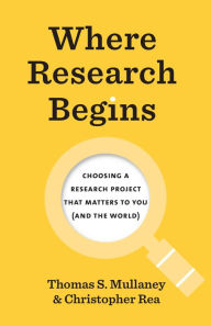 Title: Where Research Begins: Choosing a Research Project That Matters to You (and the World), Author: Thomas S. Mullaney