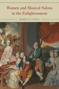 Title: Women and Musical Salons in the Enlightenment:, Author: Rebecca Cypess