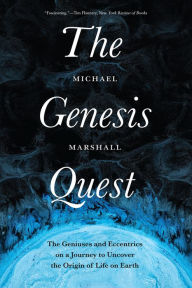 Title: The Genesis Quest: The Geniuses and Eccentrics on a Journey to Uncover the Origin of Life on Earth, Author: Michael Marshall