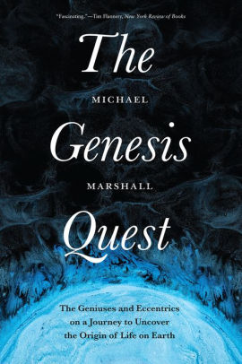 The Genesis Quest The Geniuses And Eccentrics On A Journey To Uncover The Origin Of Life On Earth By Michael Marshall Paperback Barnes Noble