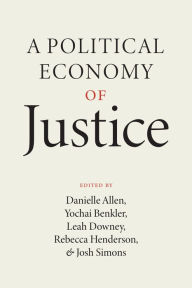 Free book pdfs download A Political Economy of Justice by Danielle Allen, Yochai Benkler, Leah Downey, Rebecca Henderson, Josh Simons in English 9780226818443