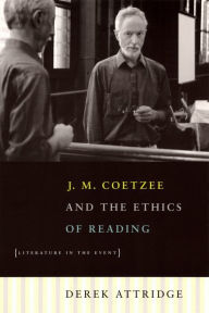 Title: J. M. Coetzee and the Ethics of Reading: Literature in the Event, Author: Derek Attridge