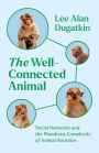 The Well-Connected Animal: Social Networks and the Wondrous Complexity of Animal Societies