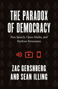 Title: The Paradox of Democracy: Free Speech, Open Media, and Perilous Persuasion, Author: Zac Gershberg