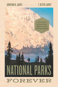 Title: National Parks Forever: Fifty Years of Fighting and a Case for Independence, Author: Jonathan B. Jarvis