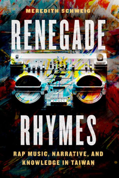 Renegade Rhymes: Rap Music, Narrative, and Knowledge Taiwan