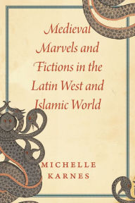 Download full ebooks free Medieval Marvels and Fictions in the Latin West and Islamic World by Michelle Karnes (English Edition) 9780226819754