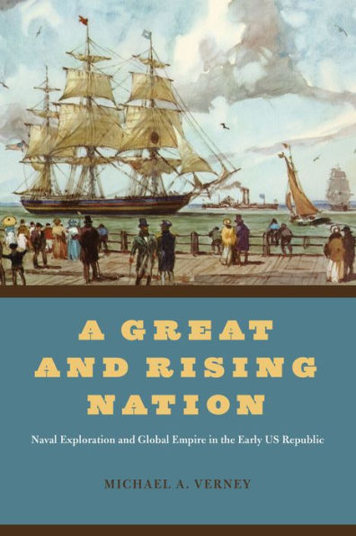 A Great and Rising Nation: Naval Exploration Global Empire the Early US Republic