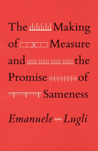 Title: The Making of Measure and the Promise of Sameness, Author: Emanuele Lugli