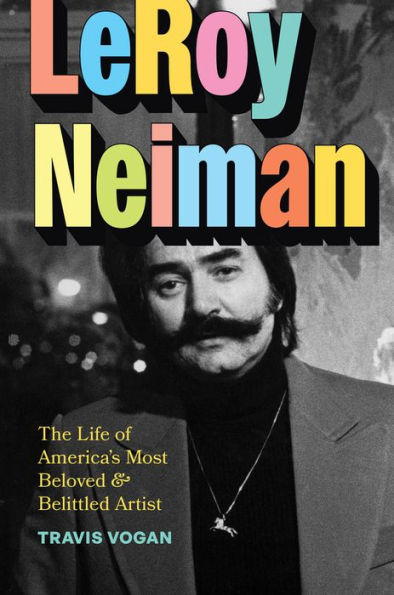 LeRoy Neiman: The Life of America's Most Beloved and Belittled Artist
