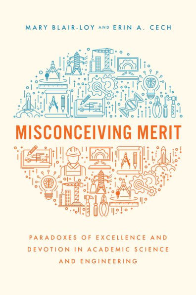 Misconceiving Merit: Paradoxes of Excellence and Devotion Academic Science Engineering