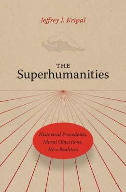 The Superhumanities: Historical Precedents, Moral Objections, New Realities