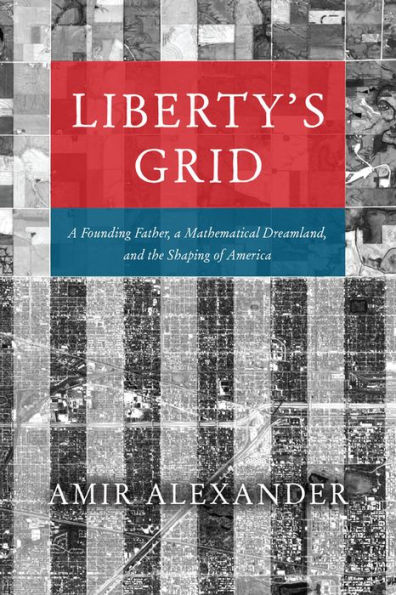 Liberty's Grid: a Founding Father, Mathematical Dreamland, and the Shaping of America