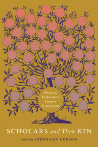 Title: Scholars and Their Kin: Historical Explorations, Literary Experiments, Author: Stéphane Gerson