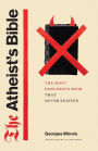 The Atheist's Bible: The Most Dangerous Book That Never Existed