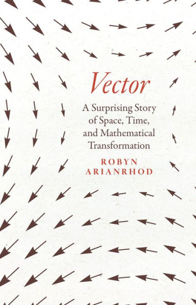 Vector: A Surprising Story of Space, Time, and Mathematical Transformation