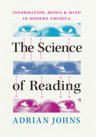 Title: The Science of Reading: Information, Media, and Mind in Modern America, Author: Adrian Johns