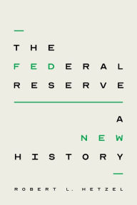 Title: The Federal Reserve: A New History, Author: Robert L. Hetzel