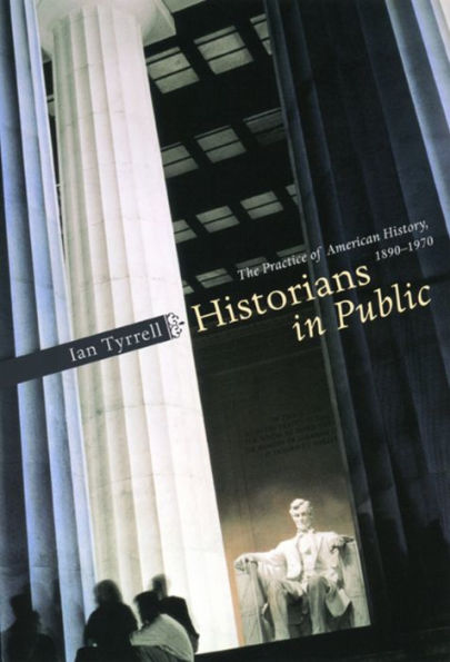 Historians in Public: The Practice of American History, 1890-1970 / Edition 1