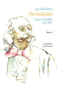 Title: The Family Idiot: Gustave Flaubert, 1821-1857, Volume 4, Author: Jean-Paul Sartre