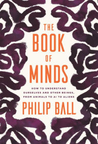 Books to download on ipods The Book of Minds: How to Understand Ourselves and Other Beings, from Animals to AI to Aliens  by Philip Ball 9780226795874 in English