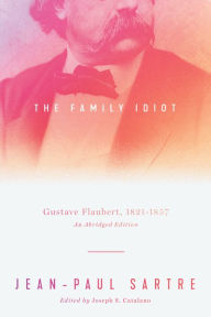 The Family Idiot: Gustave Flaubert, 1821-1857, An Abridged Edition